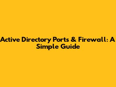 Active Directory Ports & Firewall: A Simple Guide