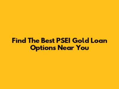 Find The Best PSEI Gold Loan Options Near You