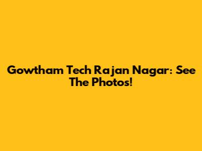 Gowtham Tech Rajan Nagar: See The Photos!